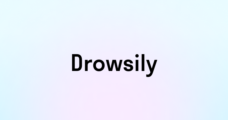 Drowsily