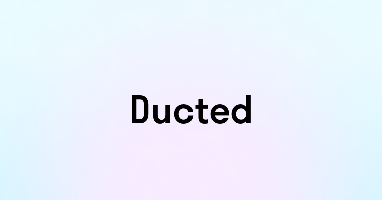 Ducted