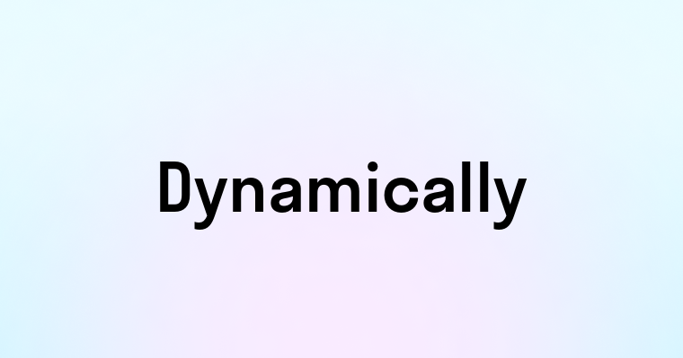 Dynamically