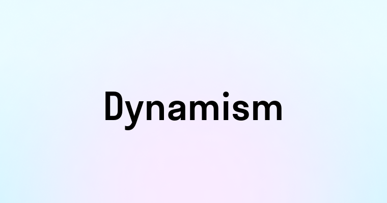 Dynamism