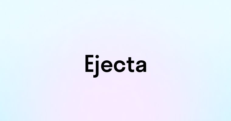 Ejecta