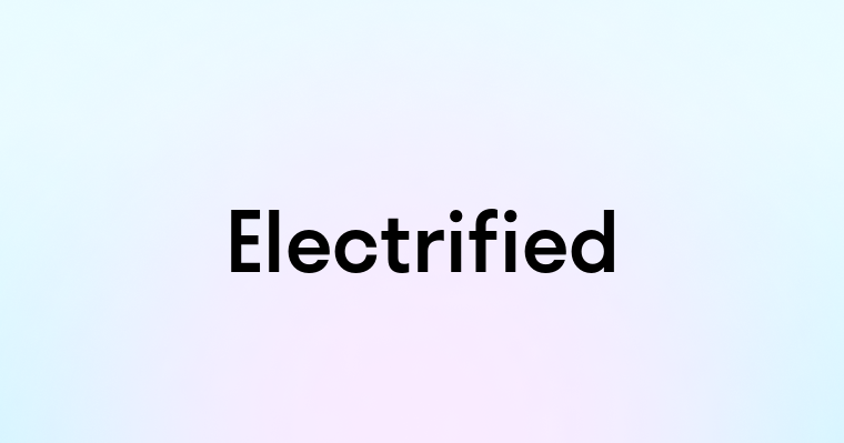 Electrified