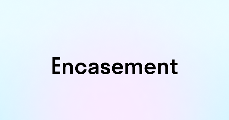 Encasement