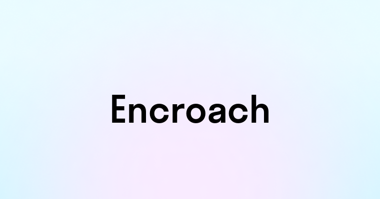 Encroach