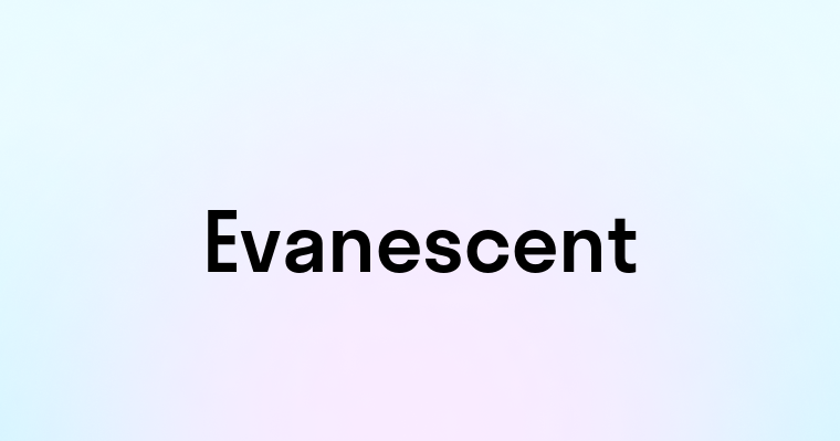 Evanescent