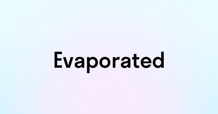 Evaporated