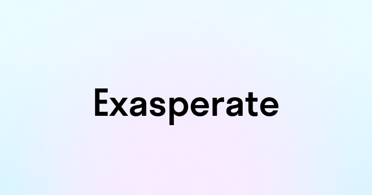 Exasperate