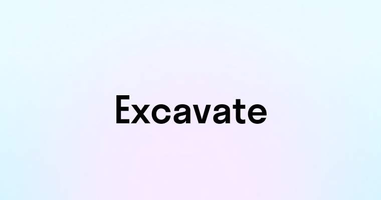 Excavate