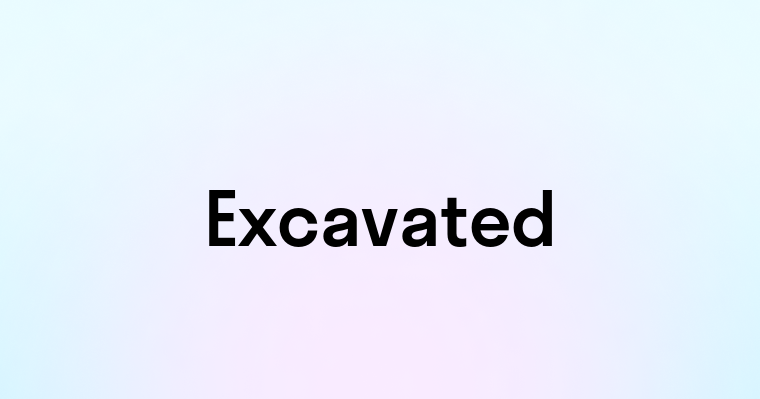 Excavated