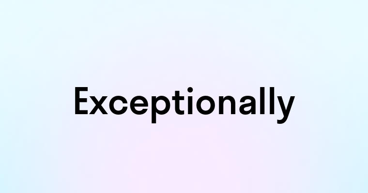 Exceptionally