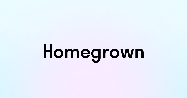 Homegrown