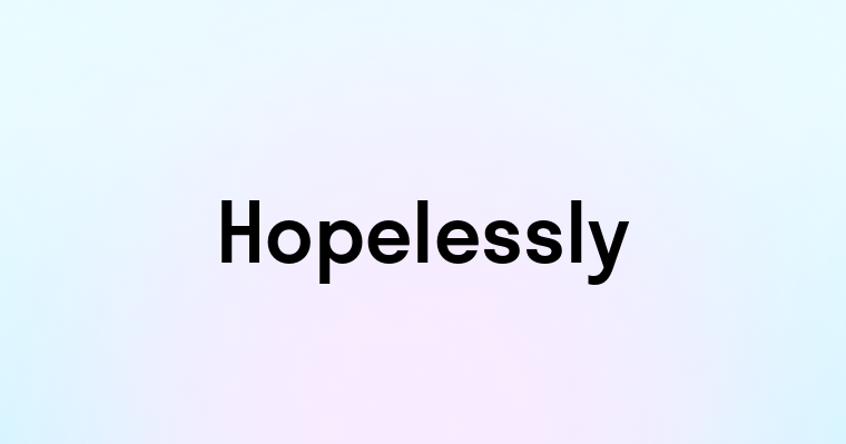 Hopelessly