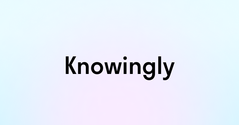 Knowingly