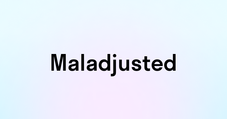 Maladjusted