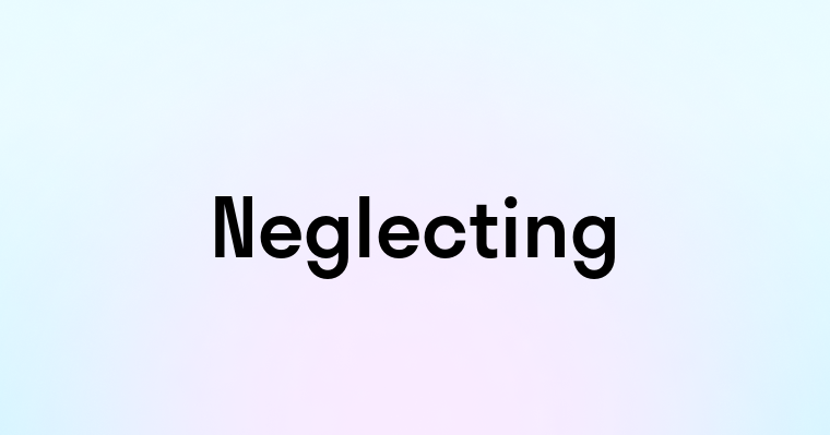 Neglecting