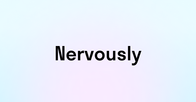 Nervously