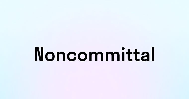 Noncommittal