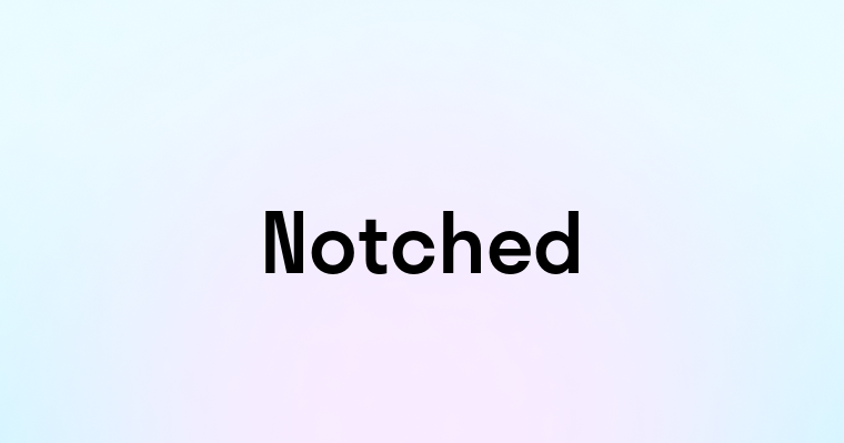 Notched