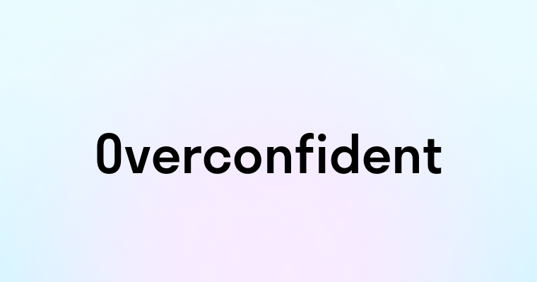 Overconfident