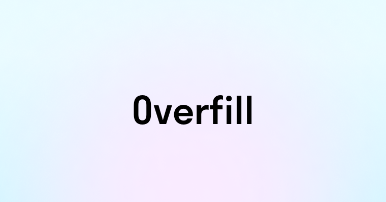 Overfill