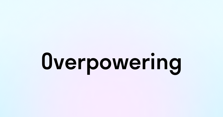 Overpowering