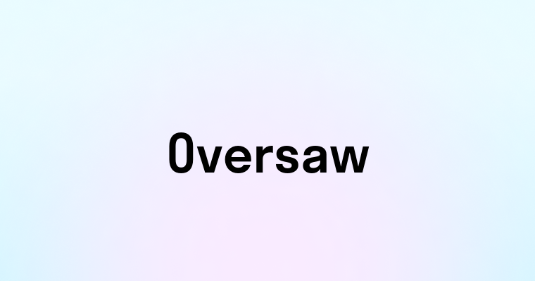 Oversaw