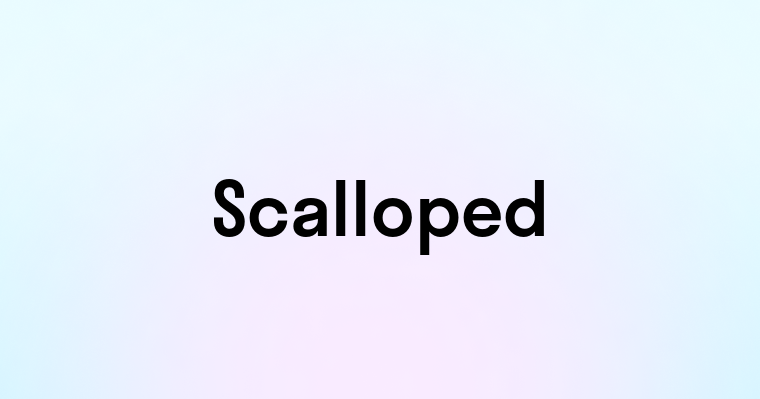 Scalloped