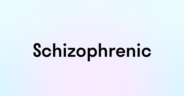 Schizophrenic