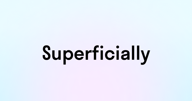 Superficially