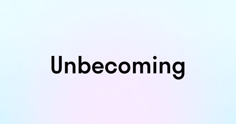 Unbecoming