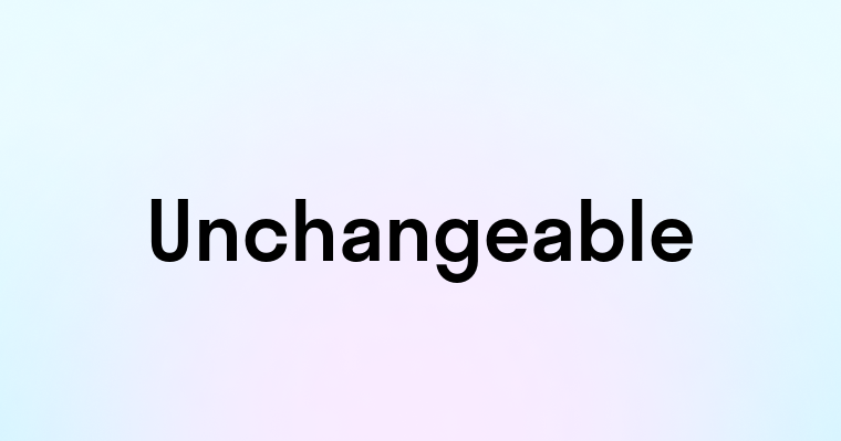 Unchangeable