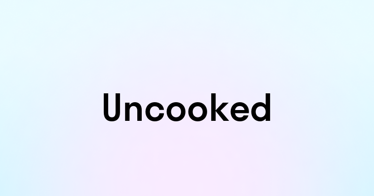 Uncooked