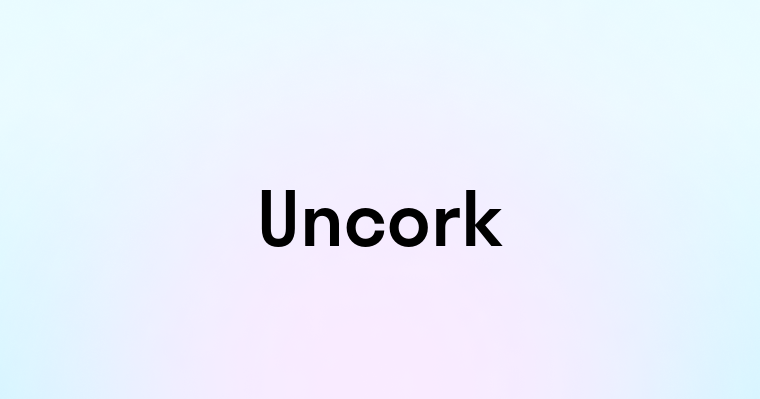 Uncork