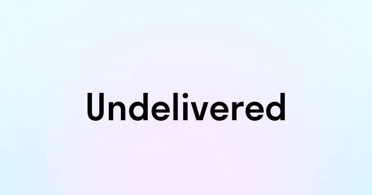 Undelivered