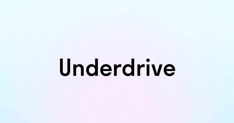 Underdrive