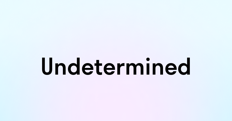 Undetermined