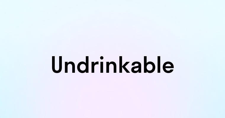 Undrinkable