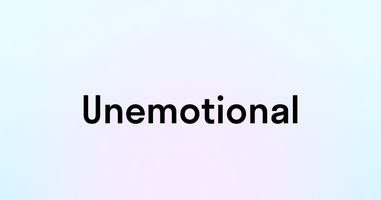 Unemotional