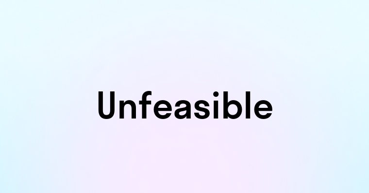 Unfeasible