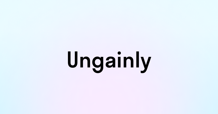 Ungainly