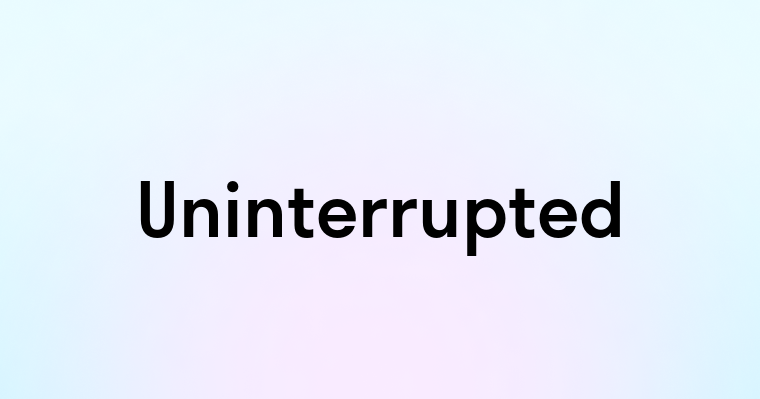 Uninterrupted