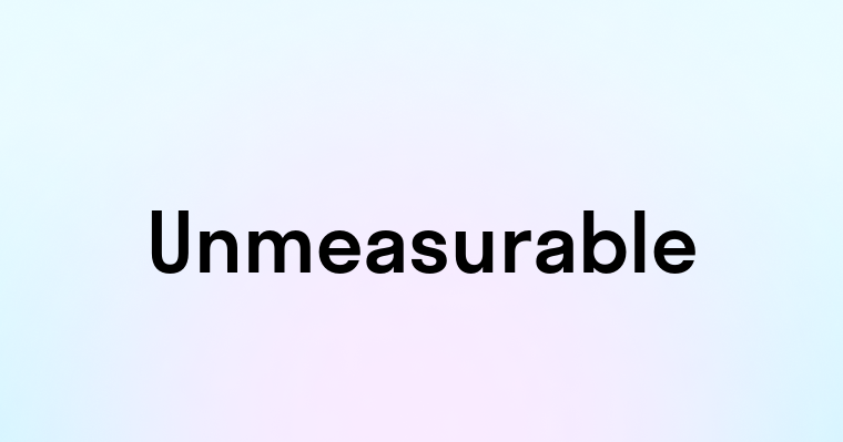 Unmeasurable