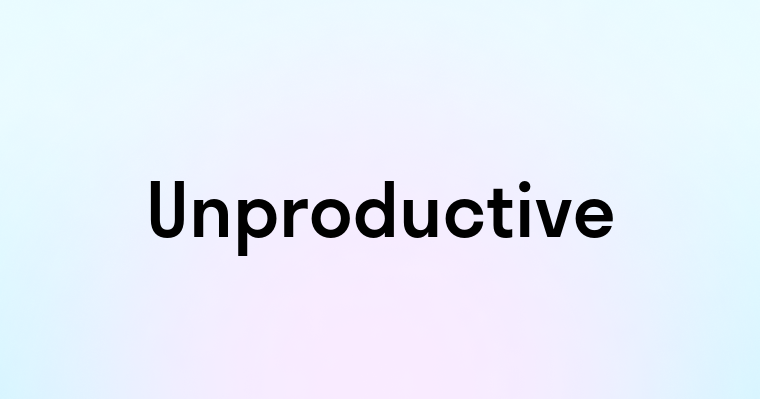 Unproductive