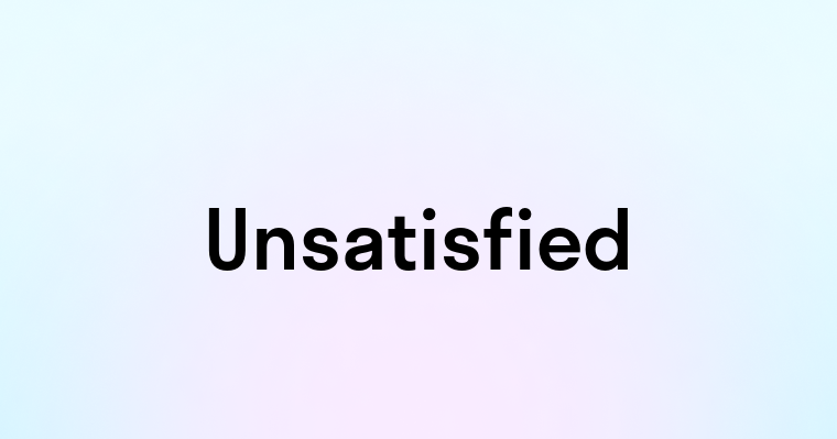 Unsatisfied