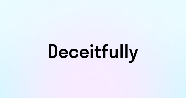 Deceitfully