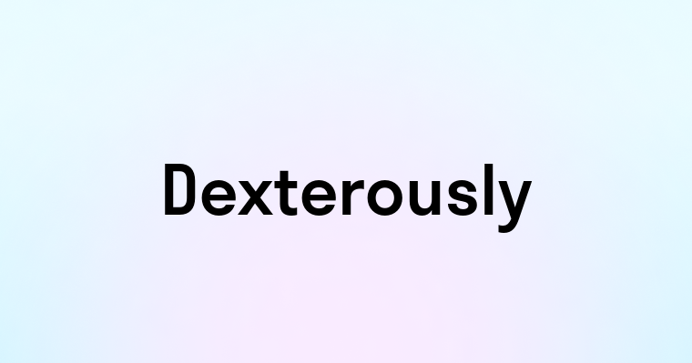 Dexterously