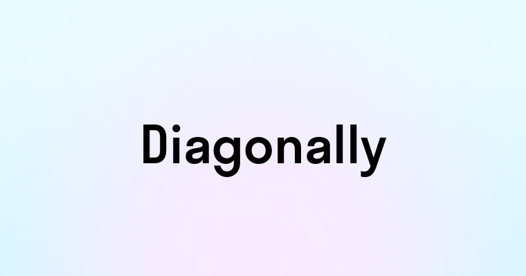 Diagonally