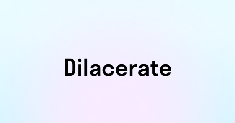 Dilacerate