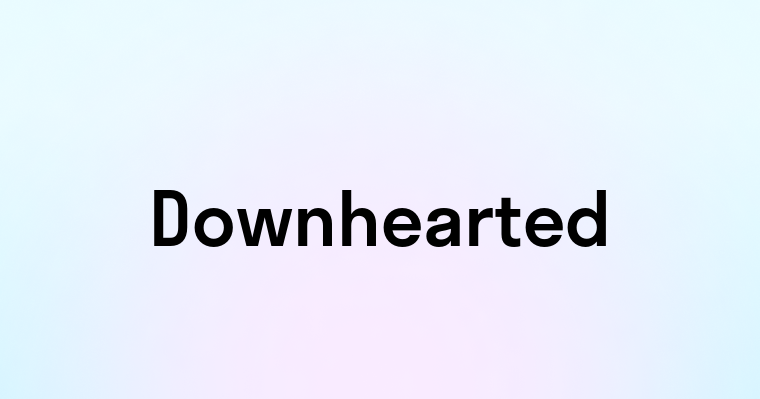 Downhearted