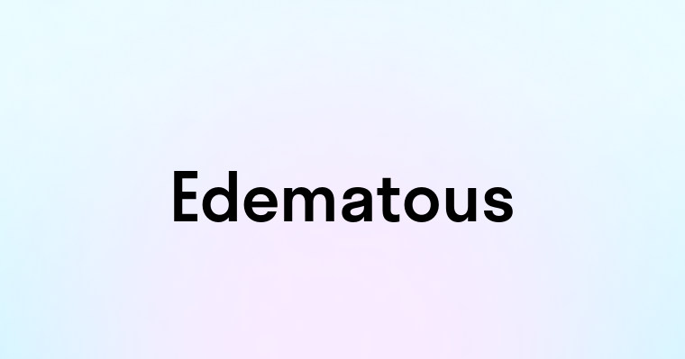 Edematous